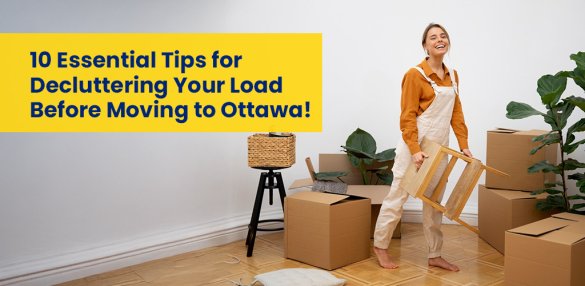 10 Essential Tips for Decluttering Your Load Before Moving to Ottawa!